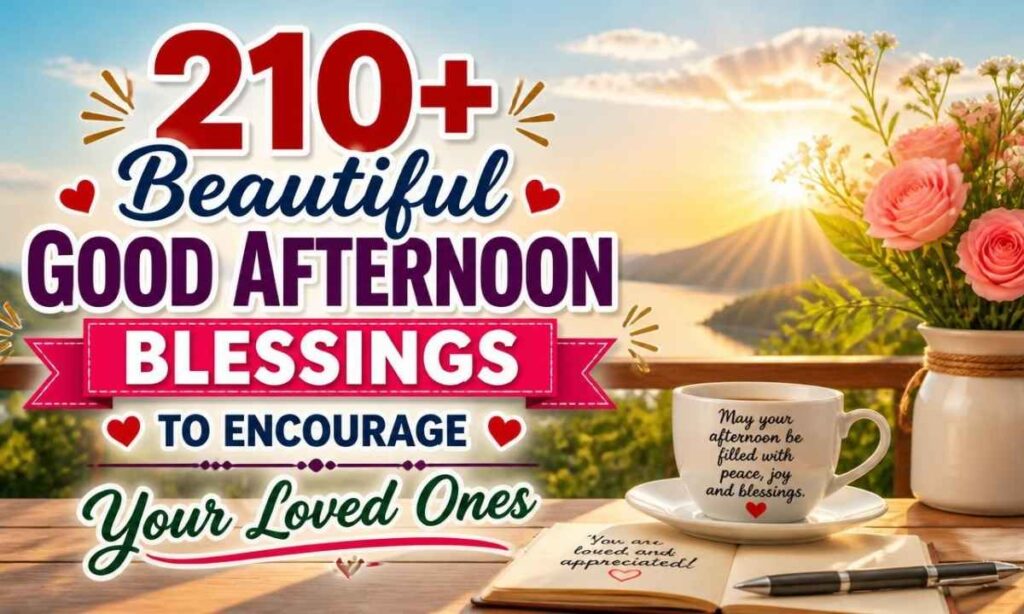 210-beautiful-good-afternoon-blessings-to-encourage-your-loved-ones